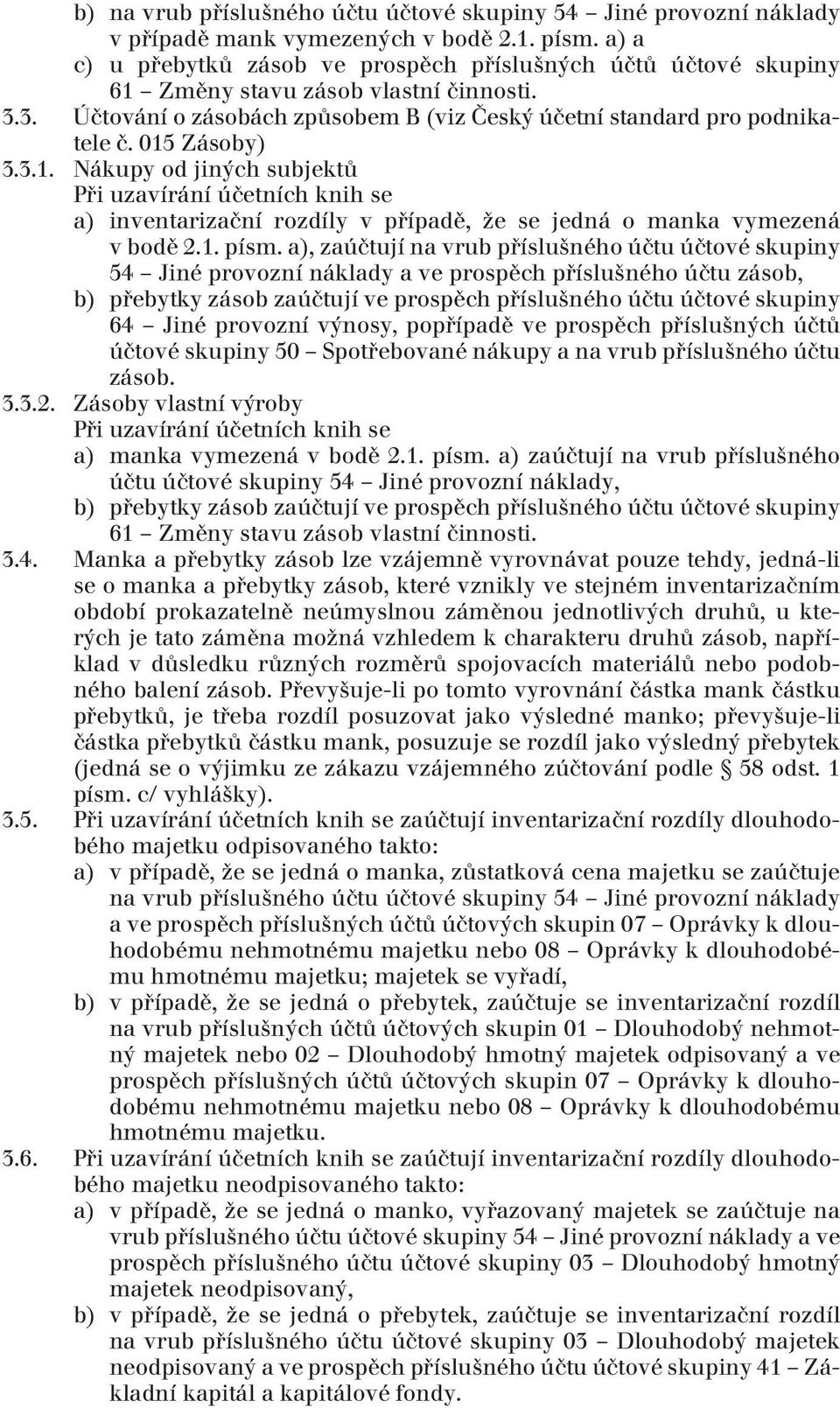 015 Zásoby) 3.3.1. Nákupy od jiných subjektů Při uzavírání účetních knih se a) inventarizační rozdíly v případě, že se jedná o manka vymezená v bodě 2.1. písm.