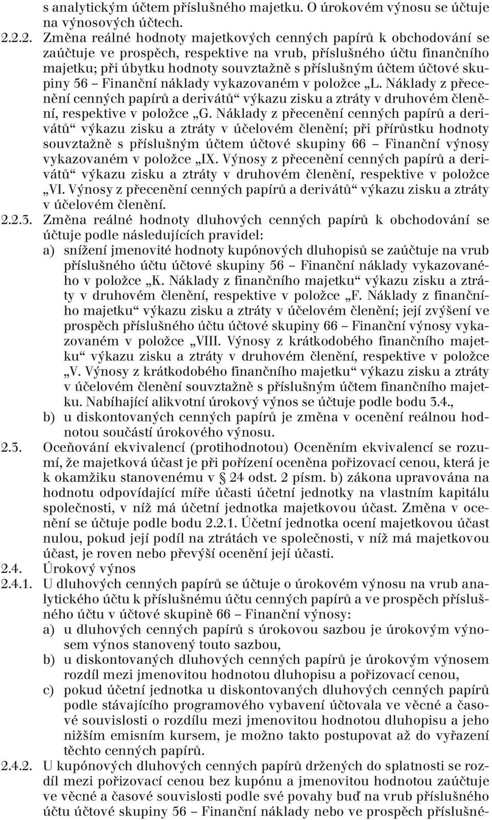 účtové skupiny 56 Finanční náklady vykazovaném v položce L. Náklady z přecenění cenných papírů a derivátů výkazu zisku a ztráty v druhovém členění, respektive v položce G.