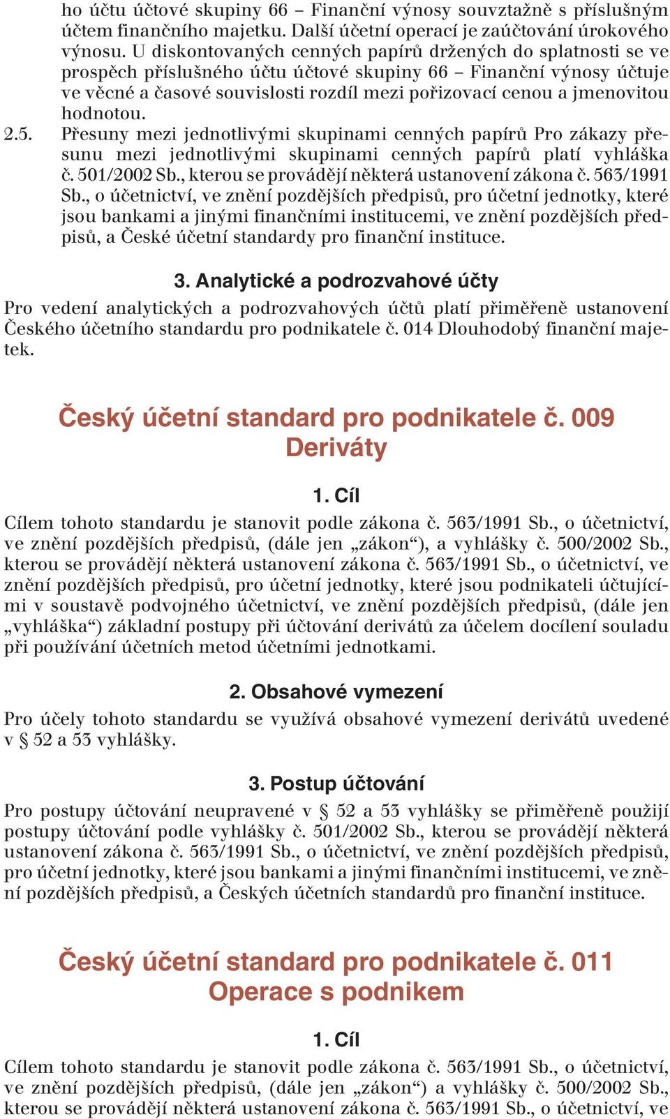 hodnotou. 2.5. Přesuny mezi jednotlivými skupinami cenných papírů Pro zákazy přesunu mezi jednotlivými skupinami cenných papírů platí vyhláška č. 501/2002 Sb.