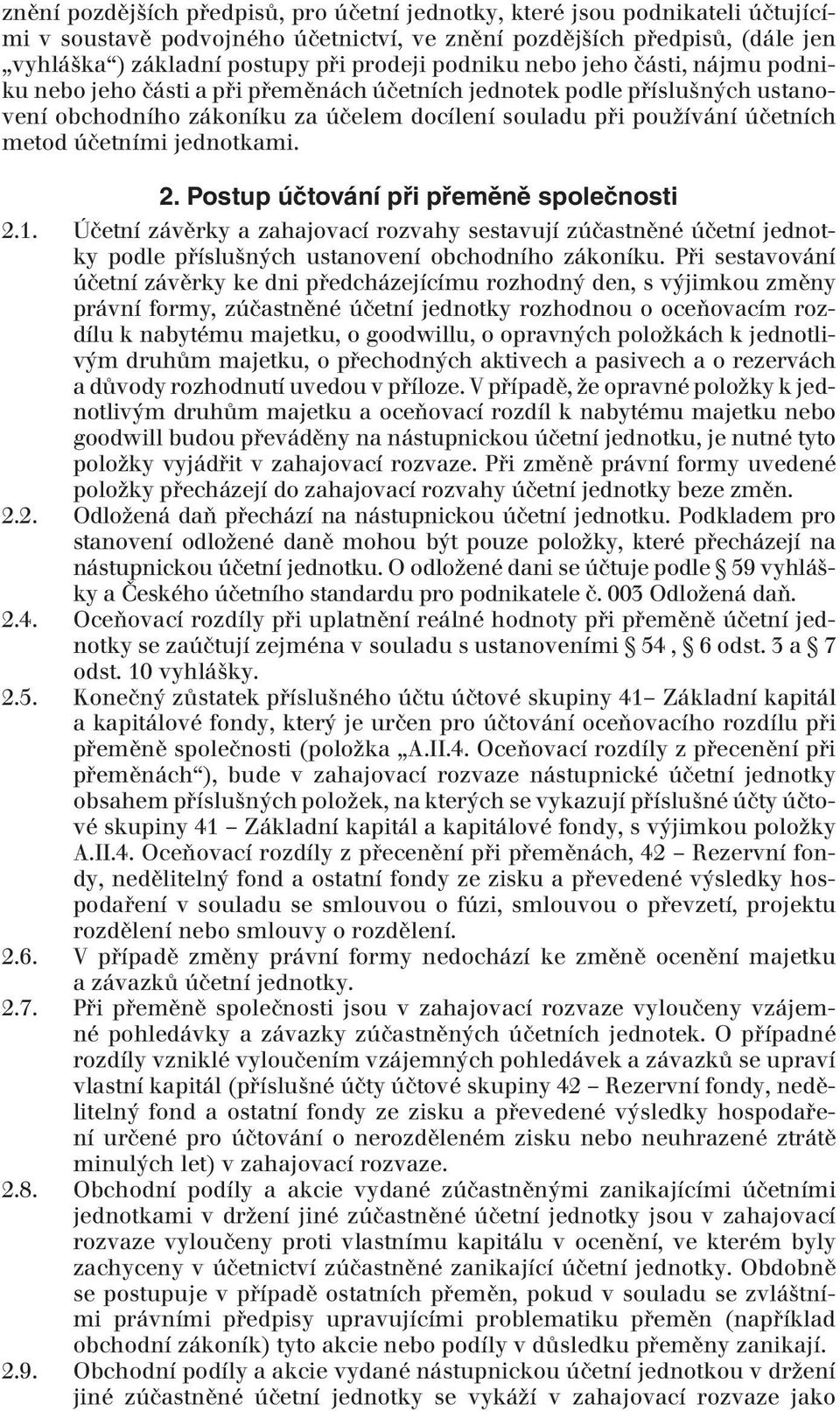 účetními jednotkami. 2. Postup účtování při přeměně společnosti 2.1. Účetní závěrky a zahajovací rozvahy sestavují zúčastněné účetní jednotky podle příslušných ustanovení obchodního zákoníku.