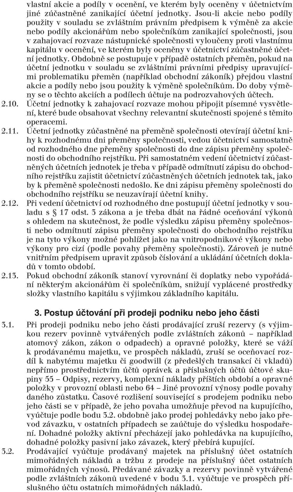 společnosti vyloučeny proti vlastnímu kapitálu v ocenění, ve kterém byly oceněny v účetnictví zúčastněné účetní jednotky.