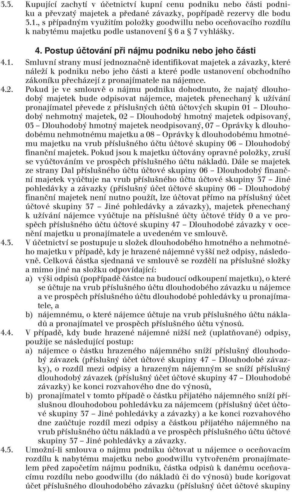 Smluvní strany musí jednoznačně identifikovat majetek a závazky, které náleží k podniku nebo jeho části a které podle ustanovení obchodního zákoníku přecházejí z pronajímatele na nájemce. 4.2.