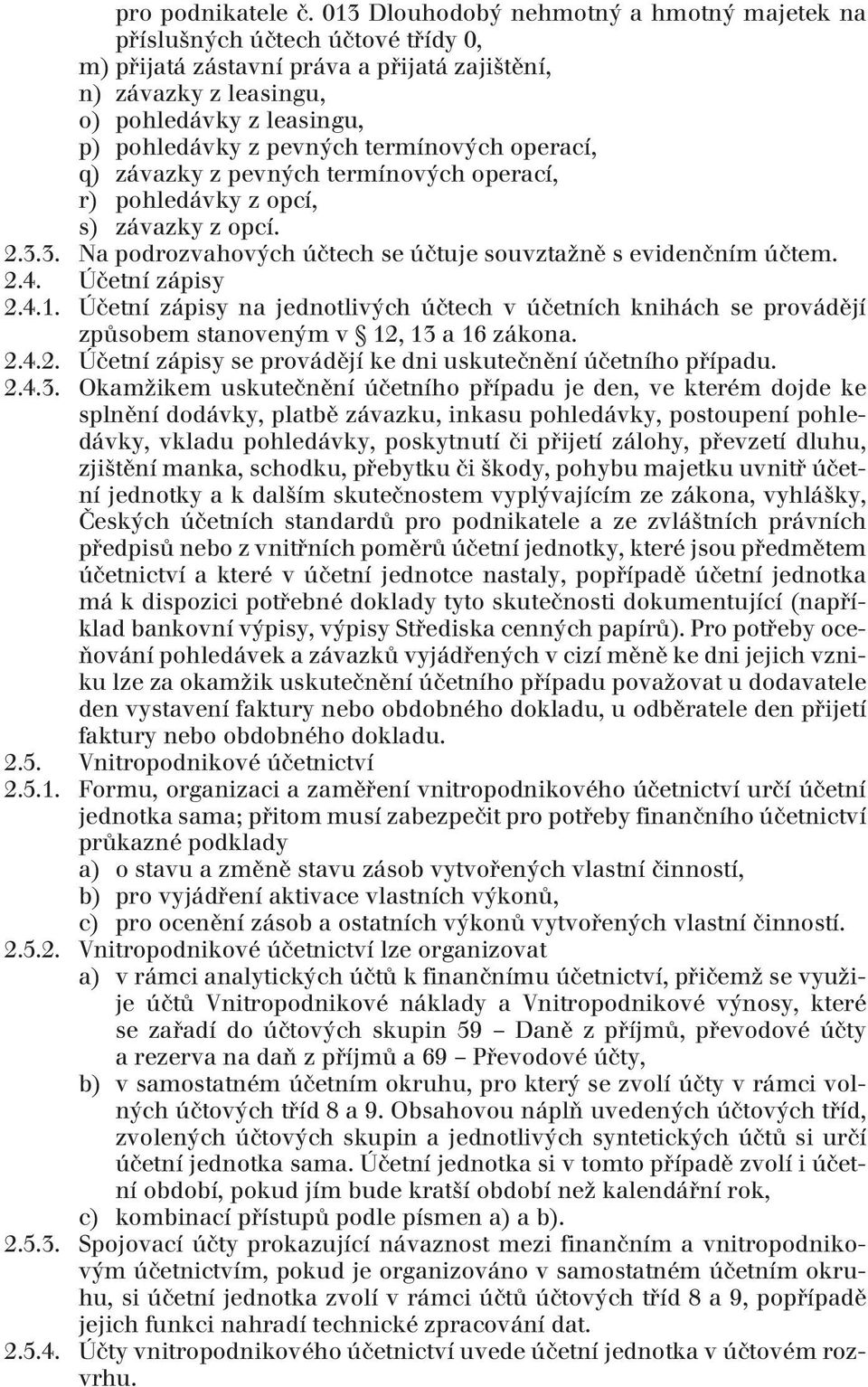 termínových operací, q) závazky z pevných termínových operací, r) pohledávky z opcí, s) závazky z opcí. 2.3.3. Na podrozvahových účtech se účtuje souvztažně s evidenčním účtem. 2.4. Účetní zápisy 2.4.1.