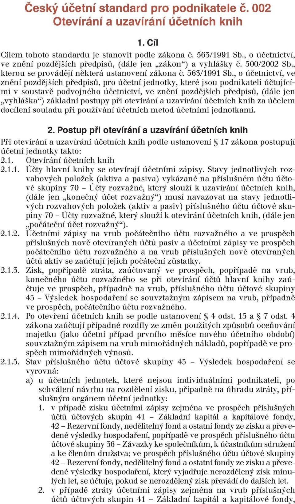 , o účetnictví, ve znění pozdějších předpisů, pro účetní jednotky, které jsou podnikateli účtujícími v soustavě podvojného účetnictví, ve znění pozdějších předpisů, (dále jen vyhláška ) základní