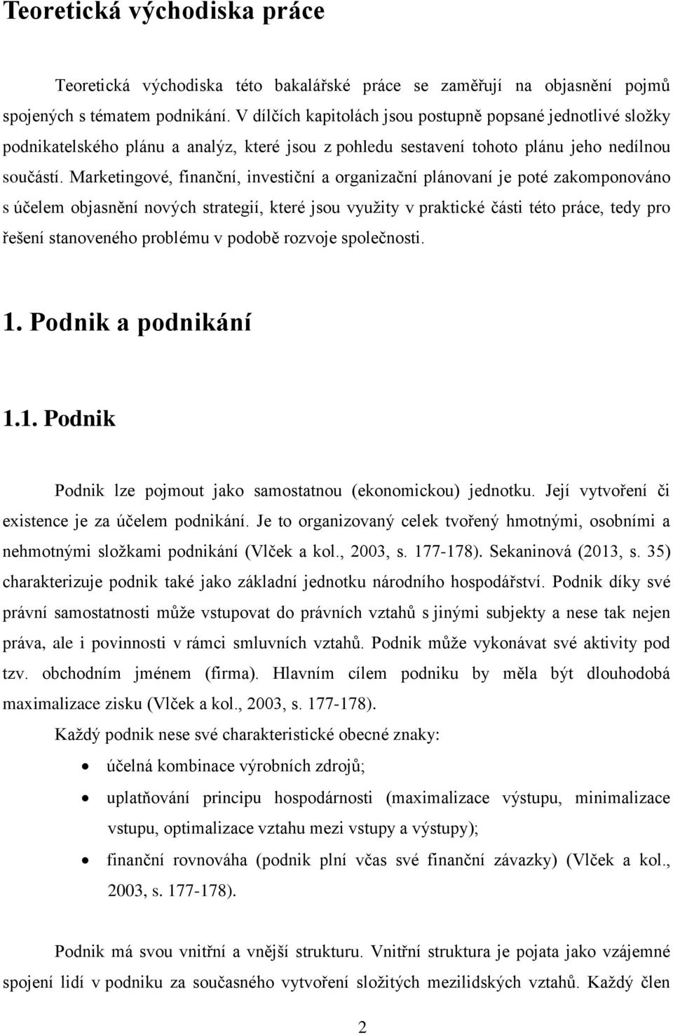 Marketingové, finanční, investiční a organizační plánovaní je poté zakomponováno s účelem objasnění nových strategií, které jsou využity v praktické části této práce, tedy pro řešení stanoveného