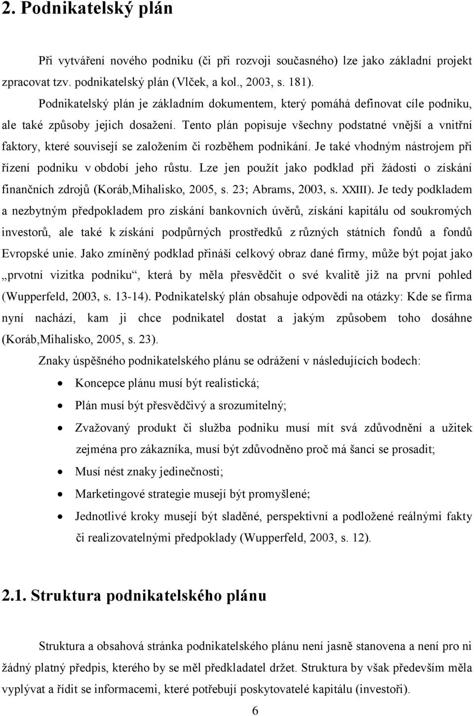 Tento plán popisuje všechny podstatné vnější a vnitřní faktory, které souvisejí se založením či rozběhem podnikání. Je také vhodným nástrojem při řízení podniku v období jeho růstu.