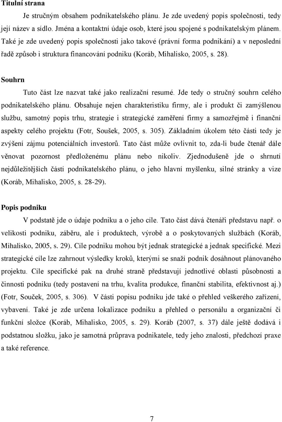 Souhrn Tuto část lze nazvat také jako realizační resumé. Jde tedy o stručný souhrn celého podnikatelského plánu.