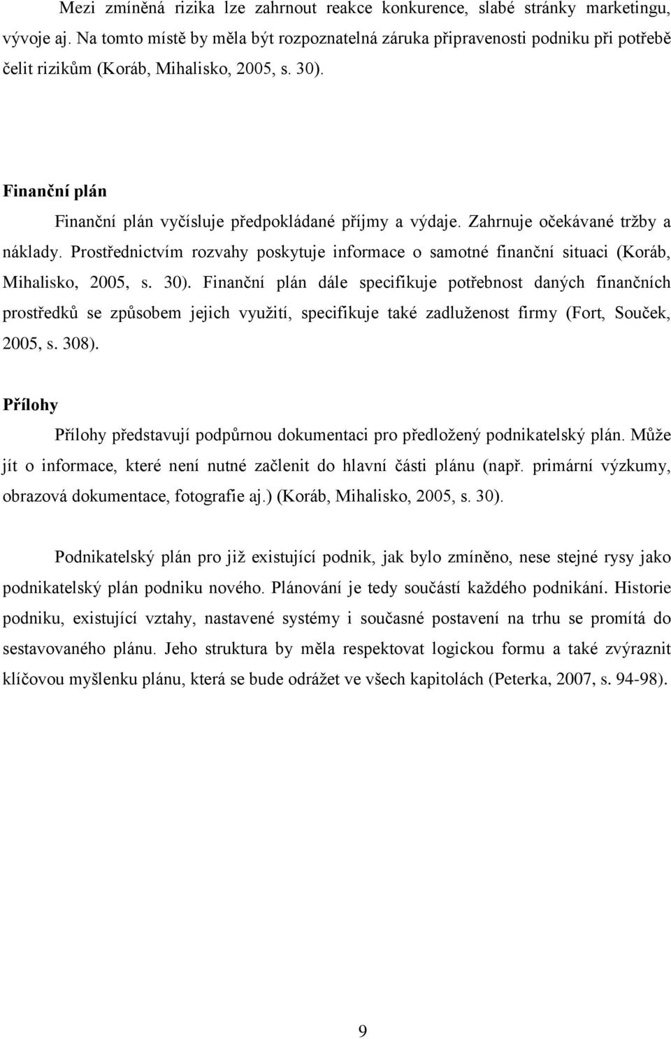 Zahrnuje očekávané tržby a náklady. Prostřednictvím rozvahy poskytuje informace o samotné finanční situaci (Koráb, Mihalisko, 2005, s. 30).