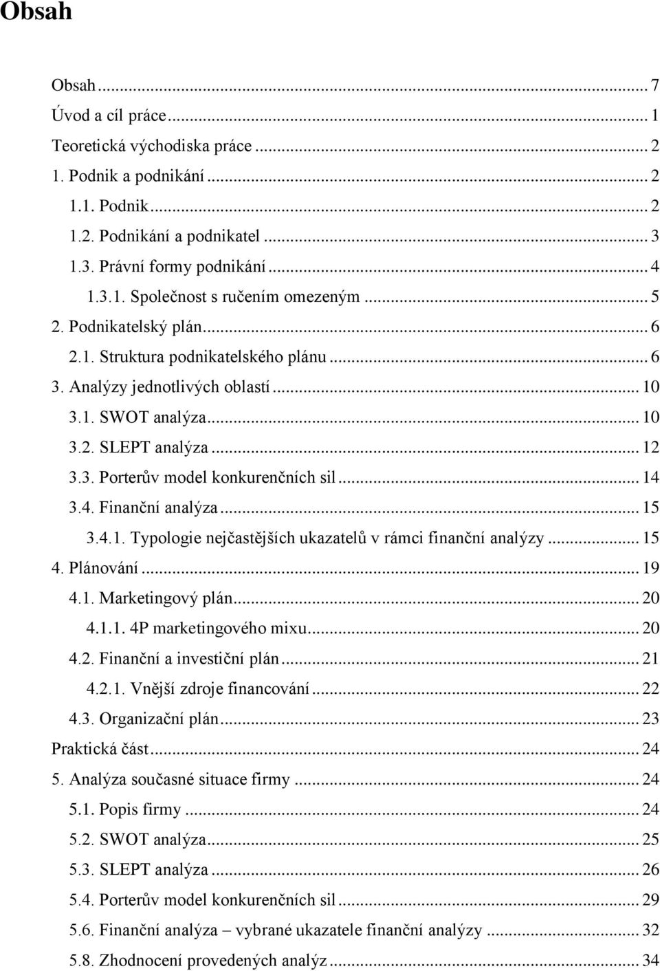 .. 14 3.4. Finanční analýza... 15 3.4.1. Typologie nejčastějších ukazatelů v rámci finanční analýzy... 15 4. Plánování... 19 4.1. Marketingový plán... 20 4.1.1. 4P marketingového mixu... 20 4.2. Finanční a investiční plán.