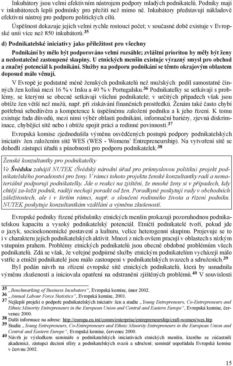 Úspìšnost dokazuje jejich velmi rychle rostoucí poèet; v souèasné dobì existuje v Evropské unii více než 850 inkubátorù.