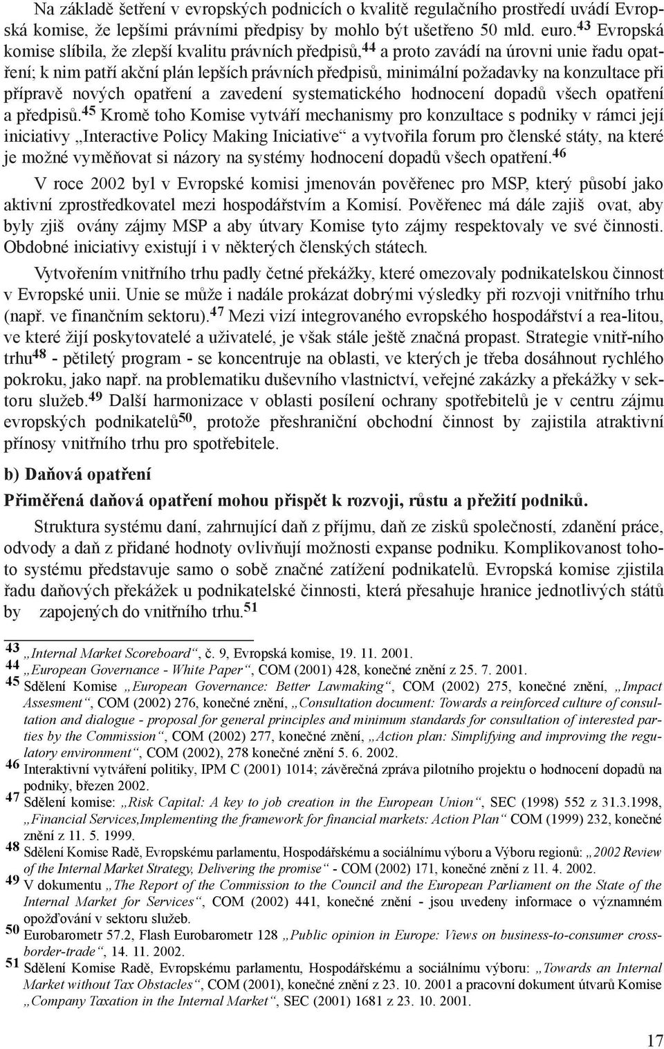 pøi pøípravì nových opatøení a zavedení systematického hodnocení dopadù všech opatøení a pøedpisù.