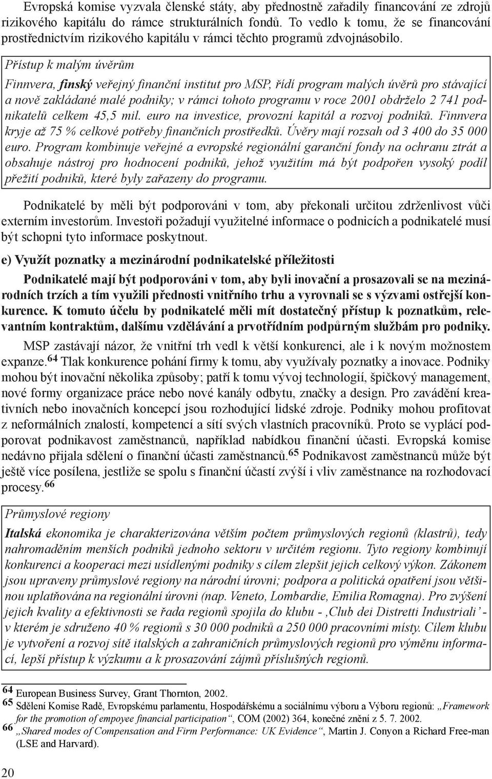 Pøístup k malým úvìrùm Finnvera, finský veøejný finanèní institut pro MSP, øídí program malých úvìrù pro stávající a novì zakládané malé podniky; v rámci tohoto programu v roce 2001 obdrželo 2 741