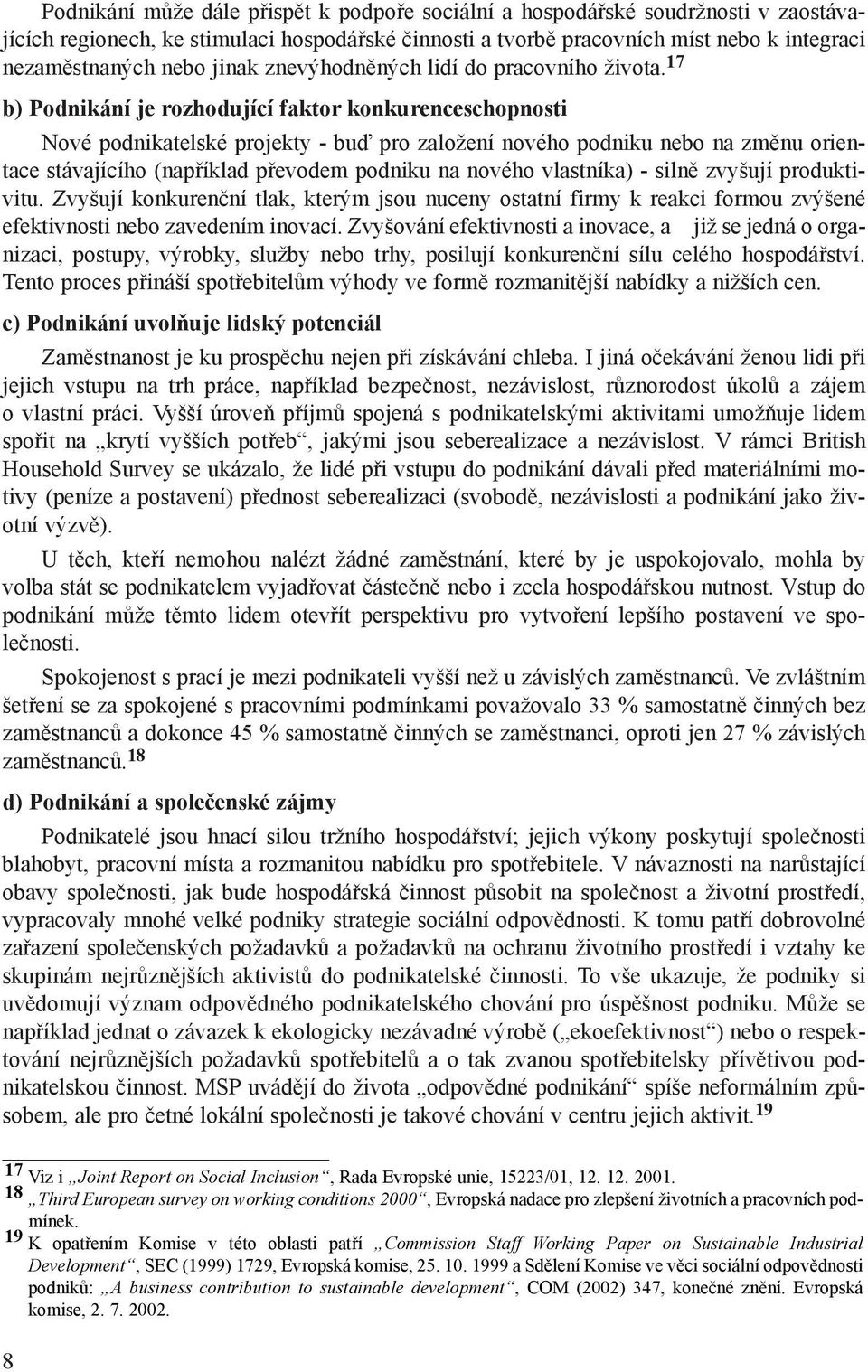 17 b) Podnikání je rozhodující faktor konkurenceschopnosti Nové podnikatelské projekty - buï pro založení nového podniku nebo na zmìnu orientace stávajícího (napøíklad pøevodem podniku na nového