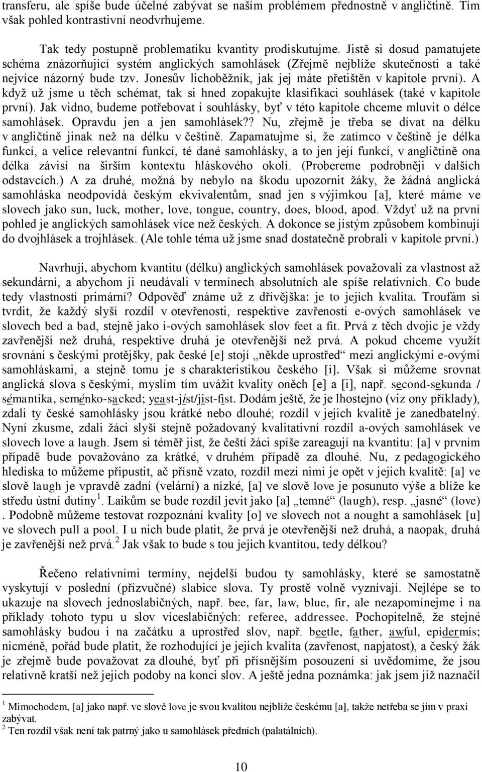 A když už jsme u těch schémat, tak si hned zopakujte klasifikaci souhlásek (také v kapitole první). Jak vidno, budeme potřebovat i souhlásky, byť v této kapitole chceme mluvit o délce samohlásek.