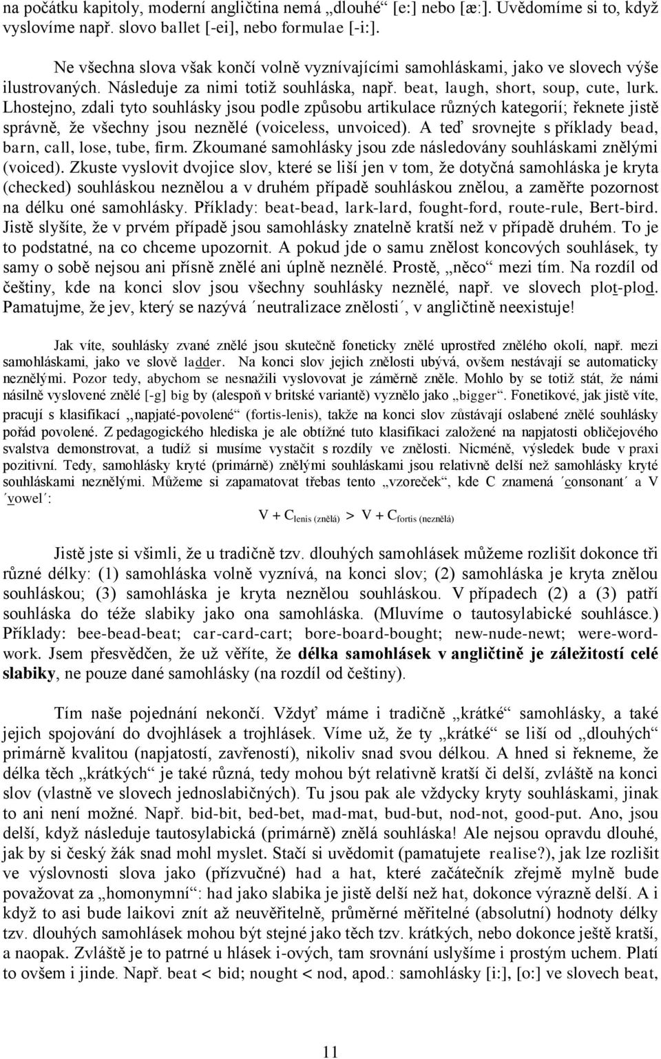 Lhostejno, zdali tyto souhlásky jsou podle způsobu artikulace různých kategorií; řeknete jistě správně, že všechny jsou neznělé (voiceless, unvoiced).