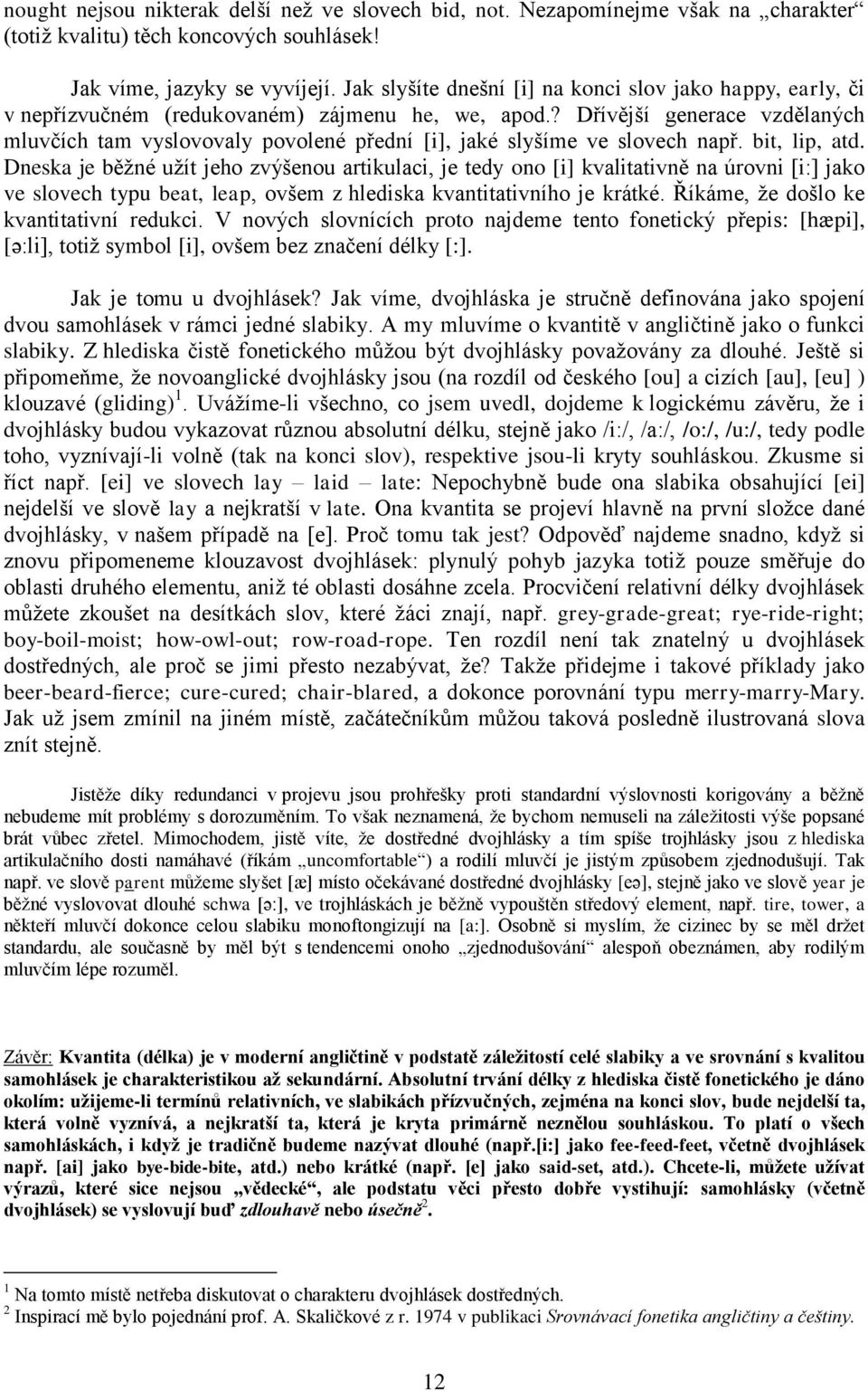 ? Dřívější generace vzdělaných mluvčích tam vyslovovaly povolené přední [i], jaké slyšíme ve slovech např. bit, lip, atd.