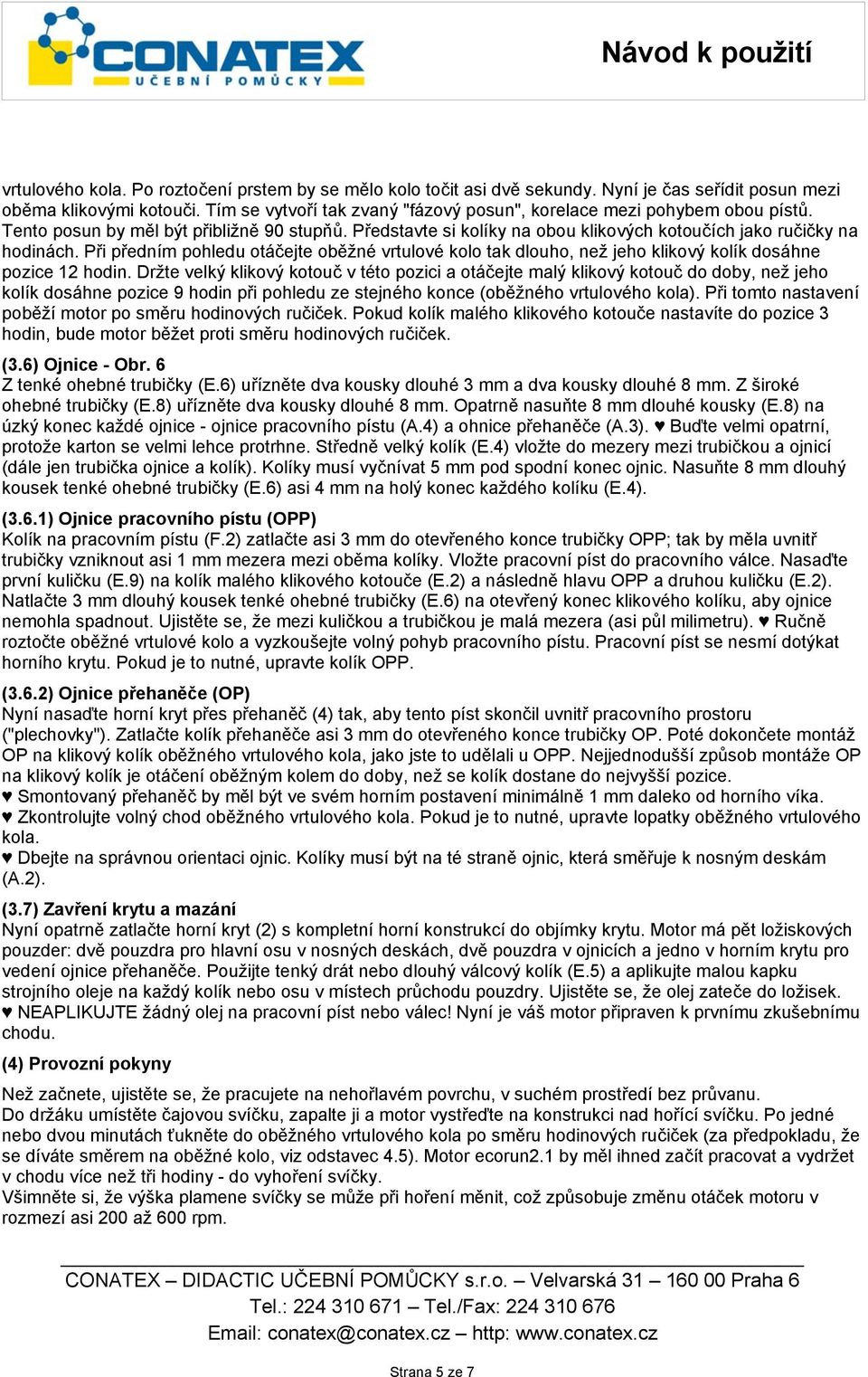 Při předním pohledu otáčejte oběžné vrtulové kolo tak dlouho, než jeho klikový kolík dosáhne pozice 12 hodin.