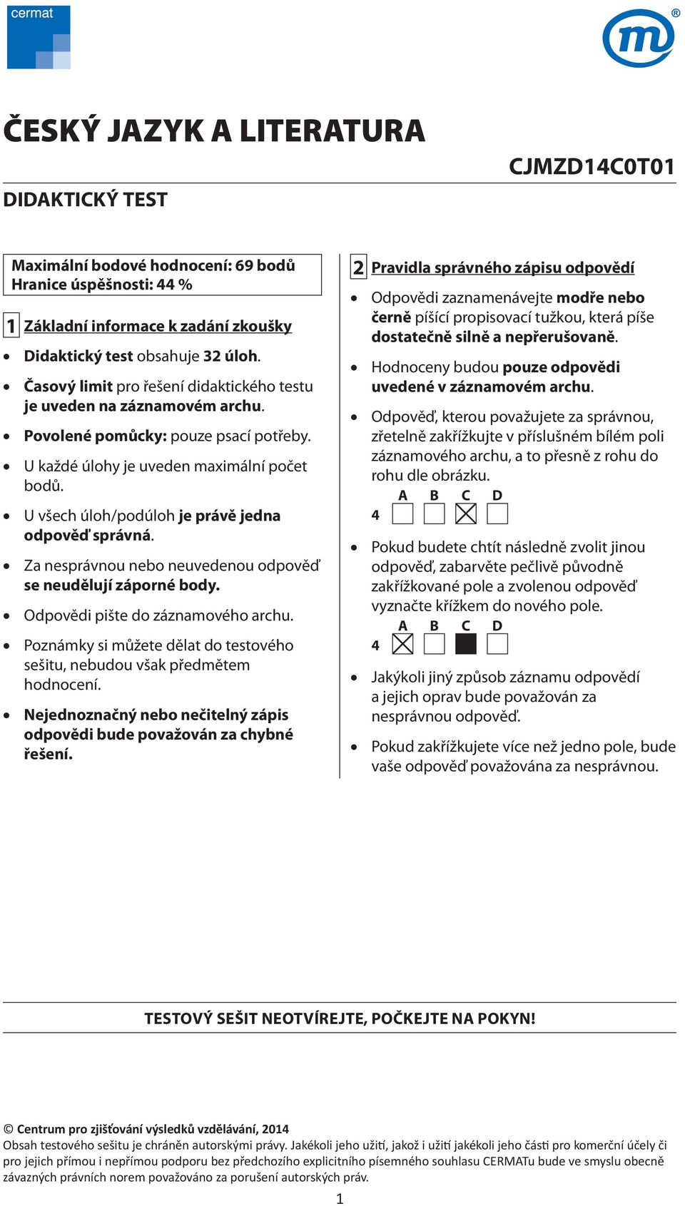 Hranice úspěšnosti: 44 % Povolené pomůcky: pouze psací potřeby. 1 Základní informace k zadání zkoušky U každé úlohy je uveden maximální počet bodů. Didaktický test obsahuje 32 úloh.