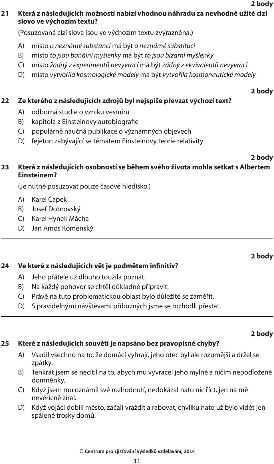 nevyvrací D) místo vytvořila kosmologické modely má být vytvořila kosmonautické modely 22 Ze kterého z následujících zdrojů byl nejspíše převzat výchozí text?