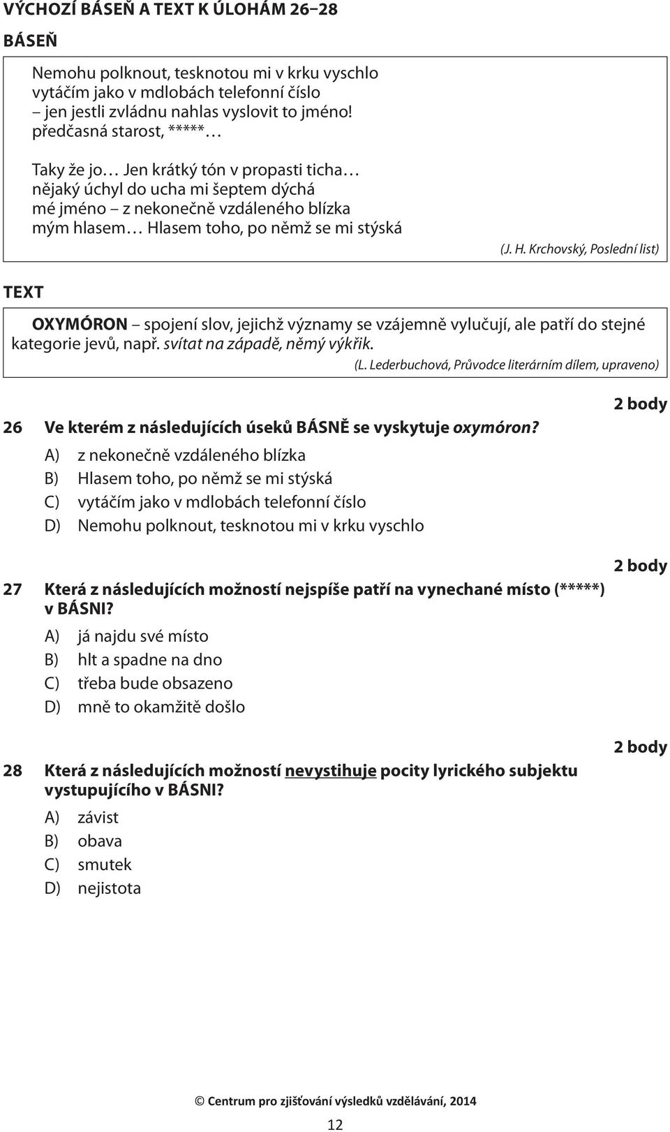 asem toho, po němž se mi stýská (J. H. Krchovský, Poslední list) TEXT OXYMÓRON spojení slov, jejichž významy se vzájemně vylučují, ale patří do stejné kategorie jevů, např.