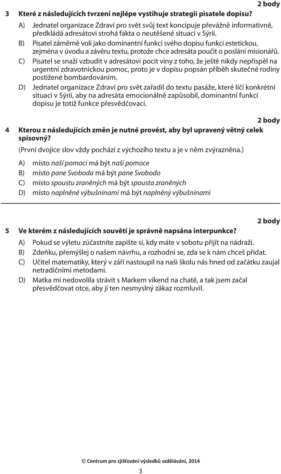 B) Pisatel záměrně volí jako dominantní funkci svého dopisu funkci estetickou, zejména v úvodu a závěru textu, protože chce adresáta poučit o poslání misionářů.