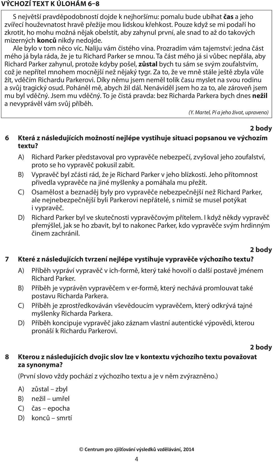 Prozradím vám tajemství: jedna část mého já byla ráda, že je tu Richard Parker se mnou.