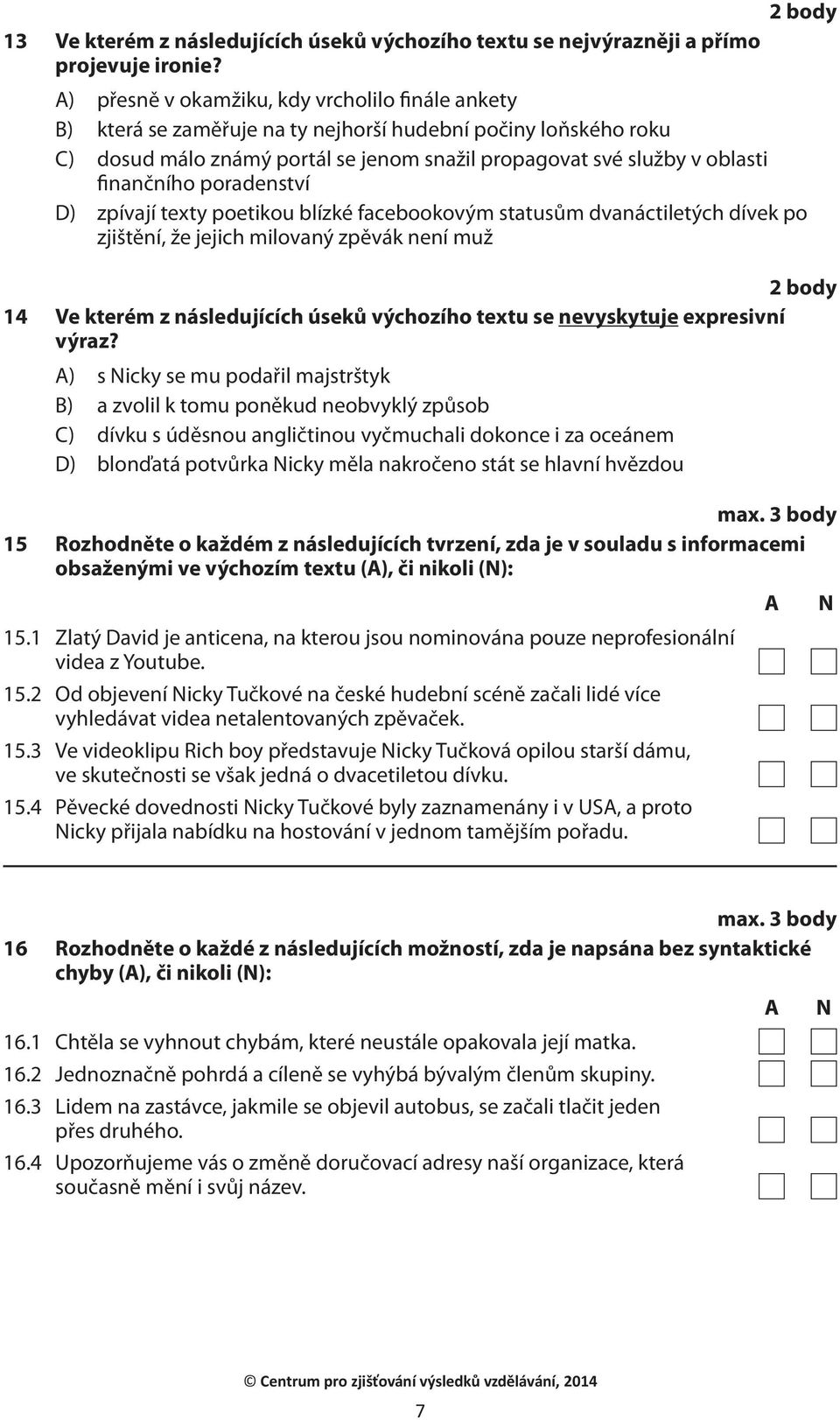 finančního poradenství D) zpívají texty poetikou blízké facebookovým statusům dvanáctiletých dívek po zjištění, že jejich milovaný zpěvák není muž 14 Ve kterém z následujících úseků výchozího textu