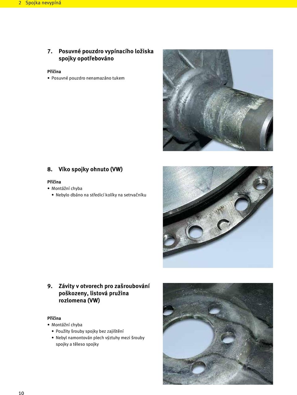 Víko spojky ohnuto (VW) Montážní chyba Nebylo dbáno na středicí kolíky na setrvačníku 9.