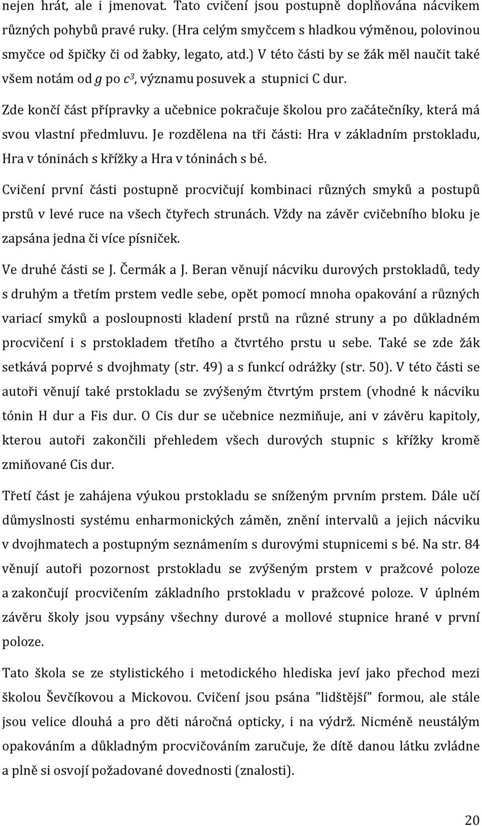 Zde končí část přípravky a učebnice pokračuje školou pro začátečníky, která má svou vlastní předmluvu.