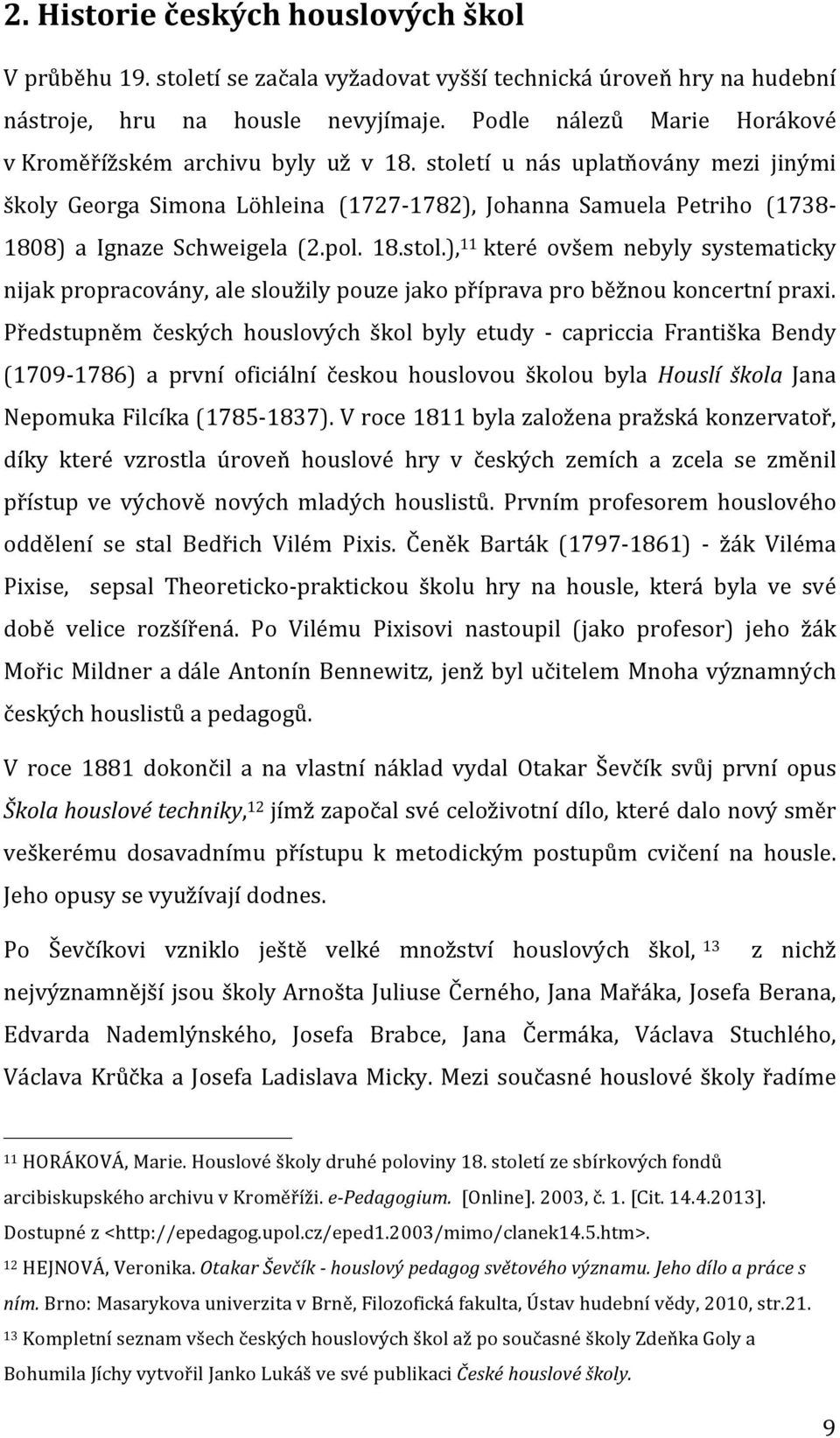 století u nás uplatňovány mezi jinými školy Georga Simona Löhleina (1727-1782), Johanna Samuela Petriho (1738-1808) a Ignaze Schweigela (2.pol. 18.stol.), 11 které ovšem nebyly systematicky nijak propracovány, ale sloužily pouze jako příprava pro běžnou koncertní praxi.