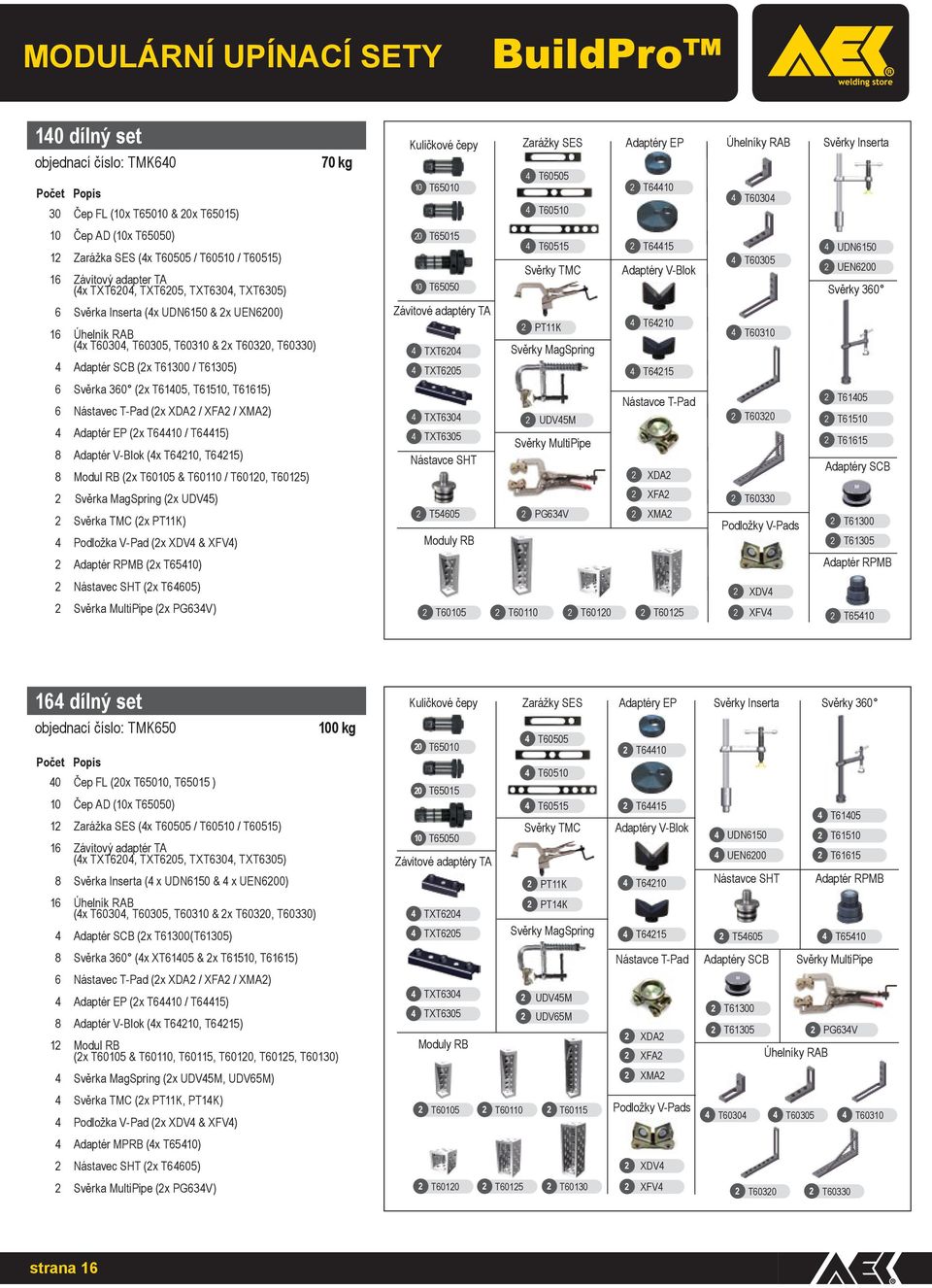 2 T64415 Adaptéry V-Blok 4 T60305 4 UDN6150 2 UEN6200 Svěrky 360 6 16 4 Svěrka Inserta (4x UDN6150 & 2x UEN6200) Úhelník RAB (4x T60304, T60305, T60310 & 2x T60320, T60330) Adaptér SCB (2x T61300 /