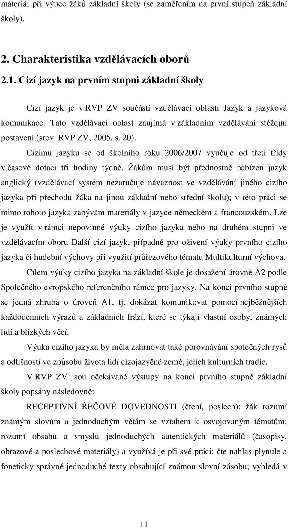 Tato vzdělávací oblast zaujímá v základním vzdělávání stěžejní postavení (srov. RVP ZV, 2005, s. 20).