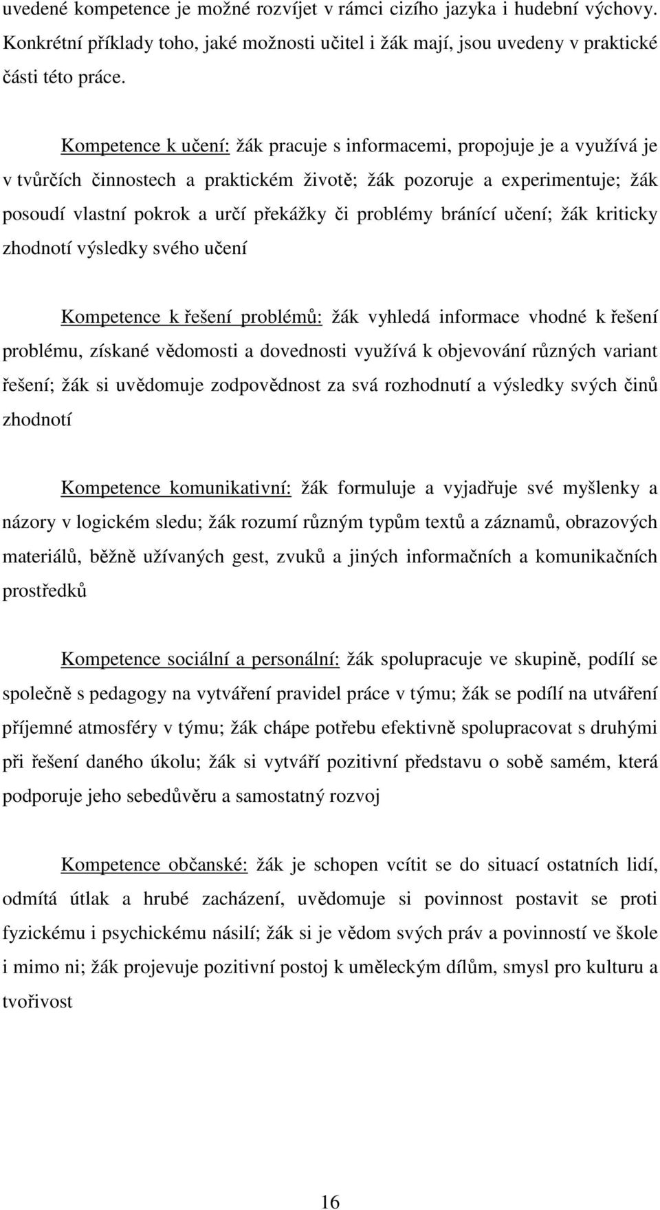 problémy bránící učení; žák kriticky zhodnotí výsledky svého učení Kompetence k řešení problémů: žák vyhledá informace vhodné k řešení problému, získané vědomosti a dovednosti využívá k objevování