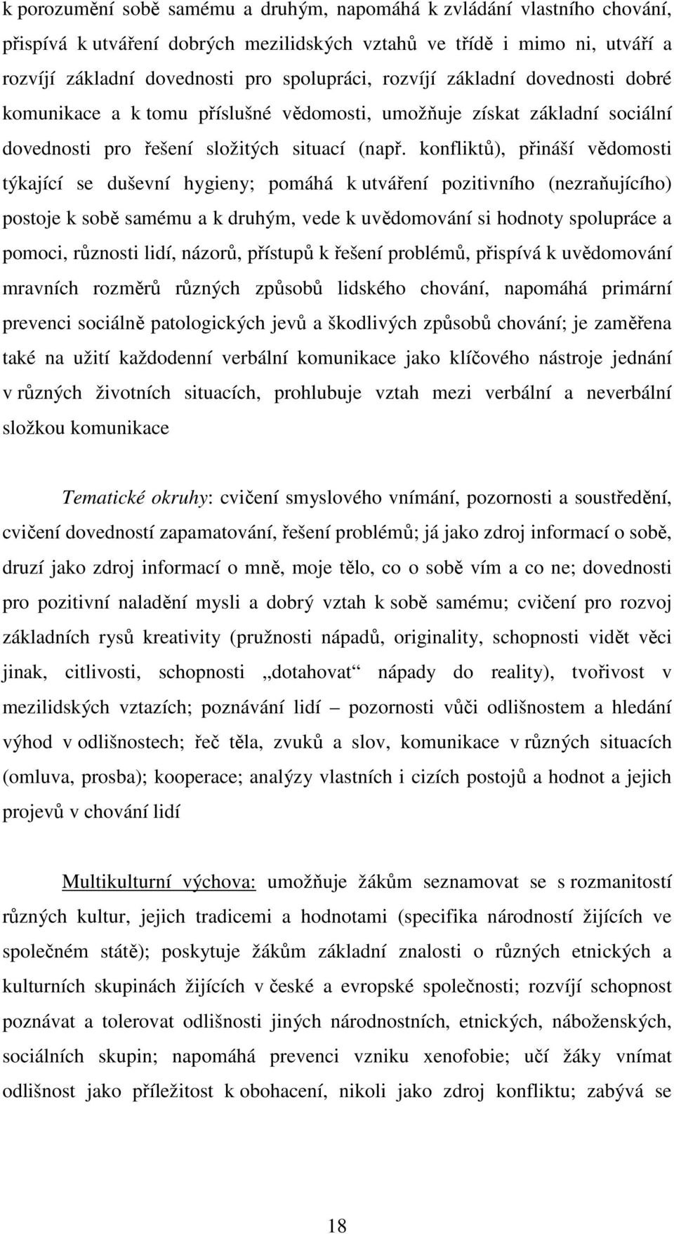 konfliktů), přináší vědomosti týkající se duševní hygieny; pomáhá k utváření pozitivního (nezraňujícího) postoje k sobě samému a k druhým, vede k uvědomování si hodnoty spolupráce a pomoci, různosti