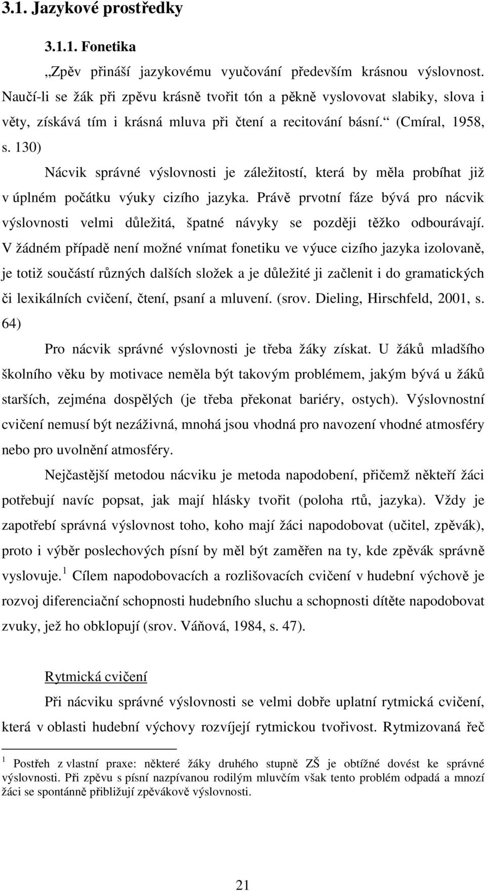 130) Nácvik správné výslovnosti je záležitostí, která by měla probíhat již v úplném počátku výuky cizího jazyka.