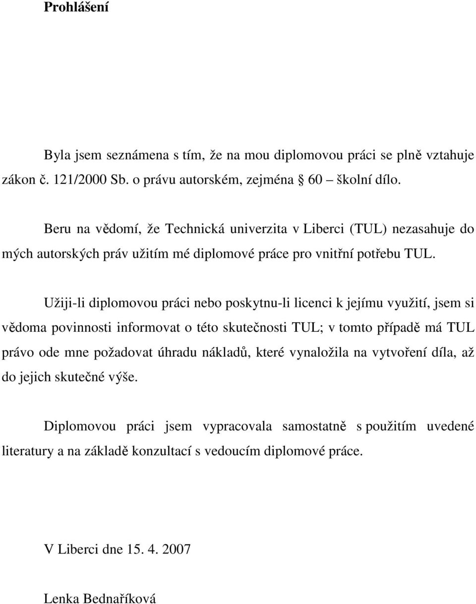 Užiji-li diplomovou práci nebo poskytnu-li licenci k jejímu využití, jsem si vědoma povinnosti informovat o této skutečnosti TUL; v tomto případě má TUL právo ode mne požadovat