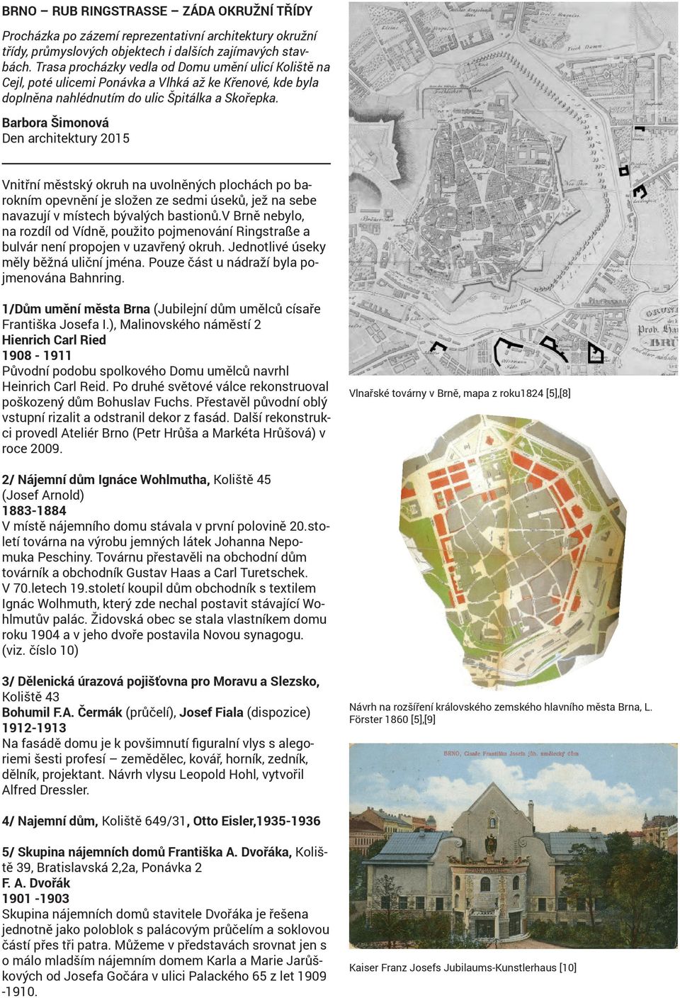 Barbora Šimonová Den architektury 2015 Vnitřní městský okruh na uvolněných plochách po barokním opevnění je složen ze sedmi úseků, jež na sebe navazují v místech bývalých bastionů.