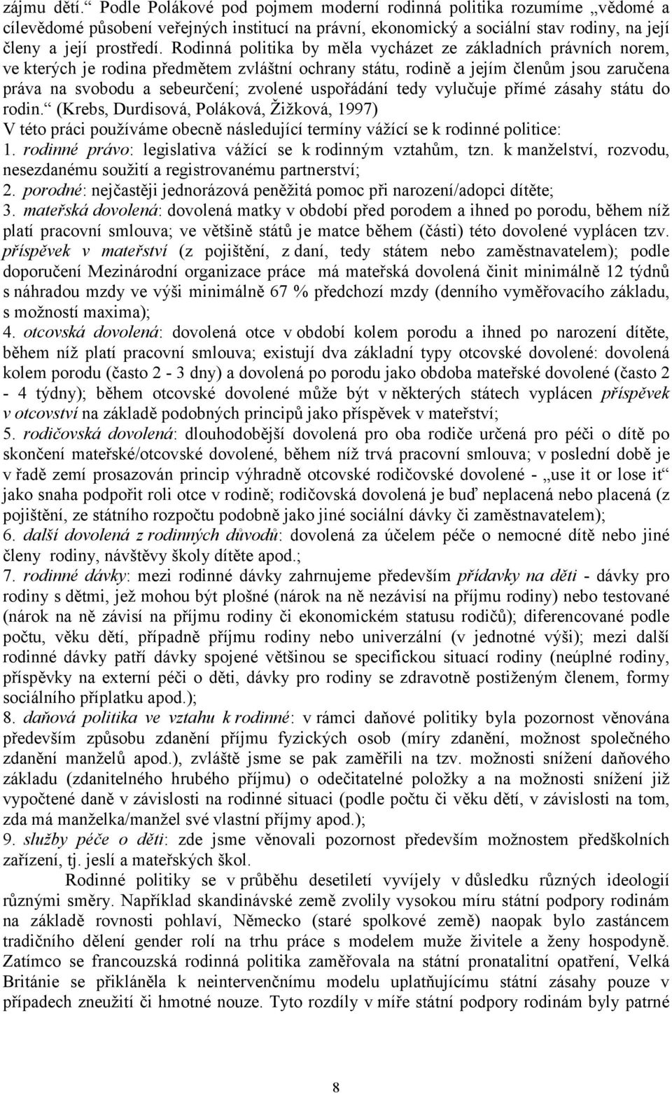 uspořádání tedy vylučuje přímé zásahy státu do rodin. (Krebs, Durdisová, Poláková, Žižková, 1997) V této práci používáme obecně následující termíny vážící se k rodinné politice: 1.