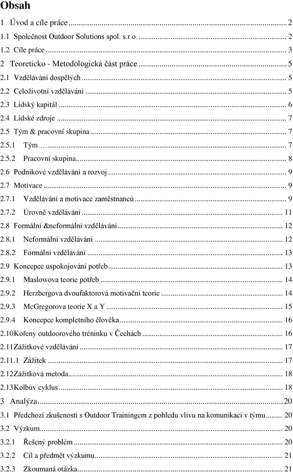 .. 9 2.7.2 Úro ně zdělá ání... 11 2.8 Formální &neformální zdělá ání... 12 2.8.1 Neformální zdělá ání... 12 2.8.2 Formální zdělá ání... 13 2.9 Koncepce spokojo ání potřeb... 13 2.9.1 Maslowo a teor e potřeb.