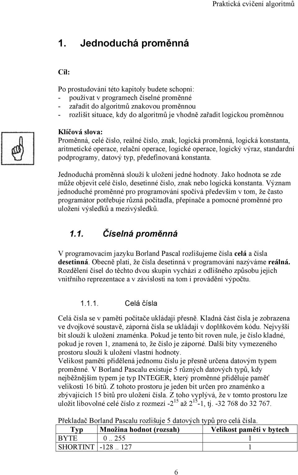 standardní podprogramy, datový typ, předefinovaná konstanta. Jednoduchá proměnná slouží k uložení jedné hodnoty.