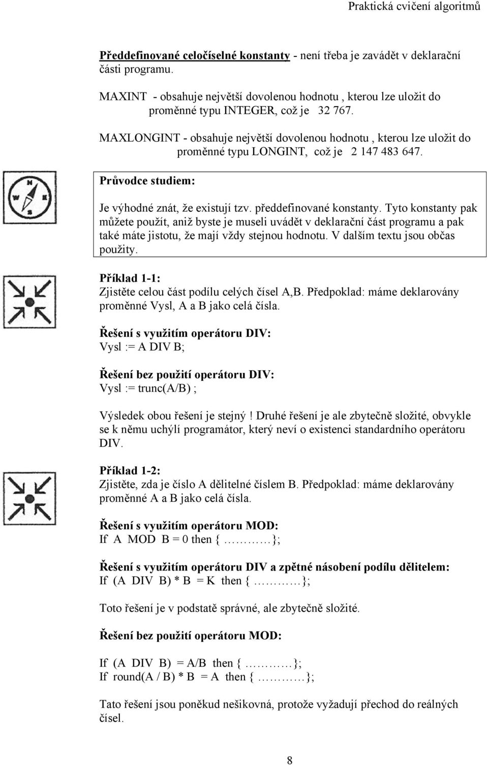 Tyto konstanty pak můžete použít, aniž byste je museli uvádět v deklarační část programu a pak také máte jistotu, že mají vždy stejnou hodnotu. V dalším textu jsou občas použity.