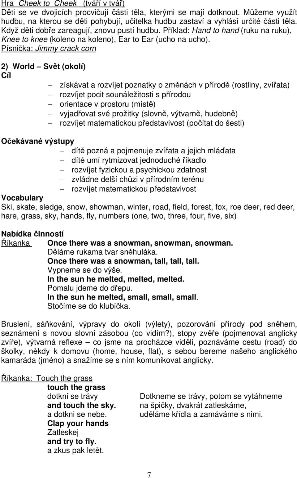 Příklad: Hand to hand (ruku na ruku), Knee to knee (koleno na koleno), Ear to Ear (ucho na ucho).