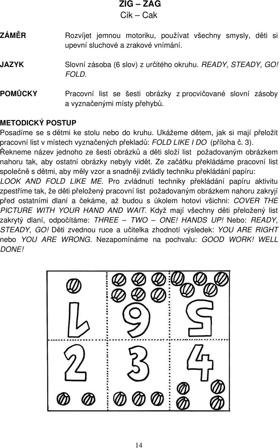 Ukážeme dětem, jak si mají přeložit pracovní list v místech vyznačených překladů: FOLD LIKE I DO (příloha č. 3).