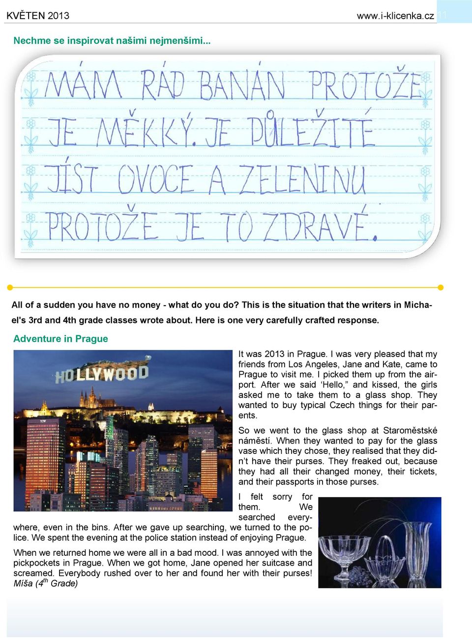 We spent the evening at the police station instead of enjoying Prague. When we returned home we were all in a bad mood. I was annoyed with the pickpockets in Prague.