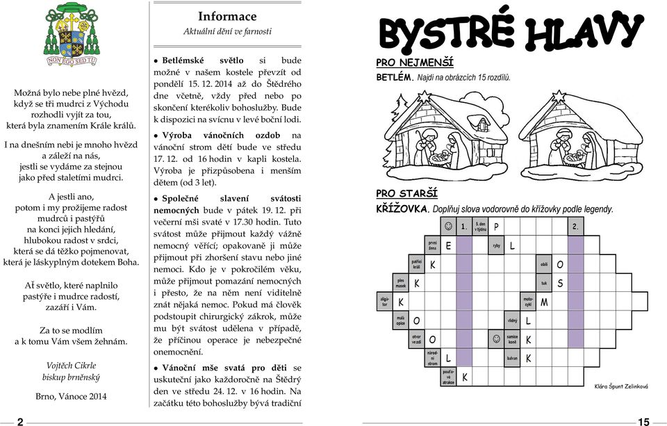 A jestli ano, potom i my proˇzijeme radost mudrců i pastýřů na konci jejich hledání, hlubokou radost v srdci, která se dá těˇzko pojmenovat, která je láskyplným dotekem Boha.