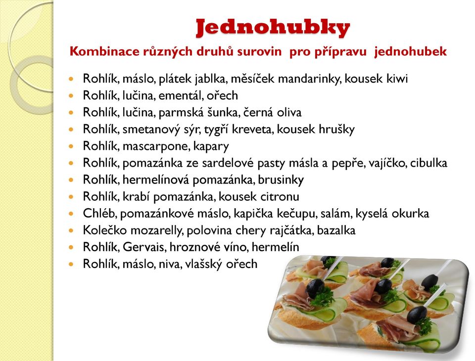 sardelové pasty másla a pepře, vajíčko, cibulka Rohlík, hermelínová pomazánka, brusinky Rohlík, krabí pomazánka, kousek citronu Chléb, pomazánkové máslo,