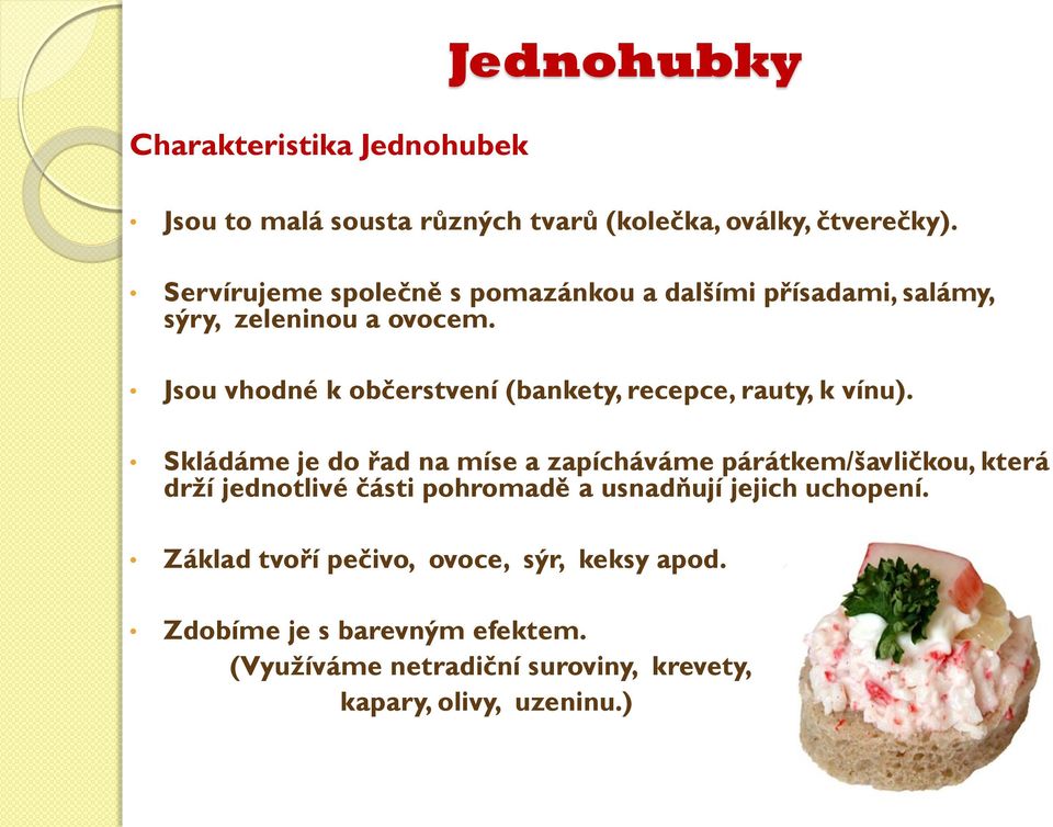 Jsou vhodné k občerstvení (bankety, recepce, rauty, k vínu).