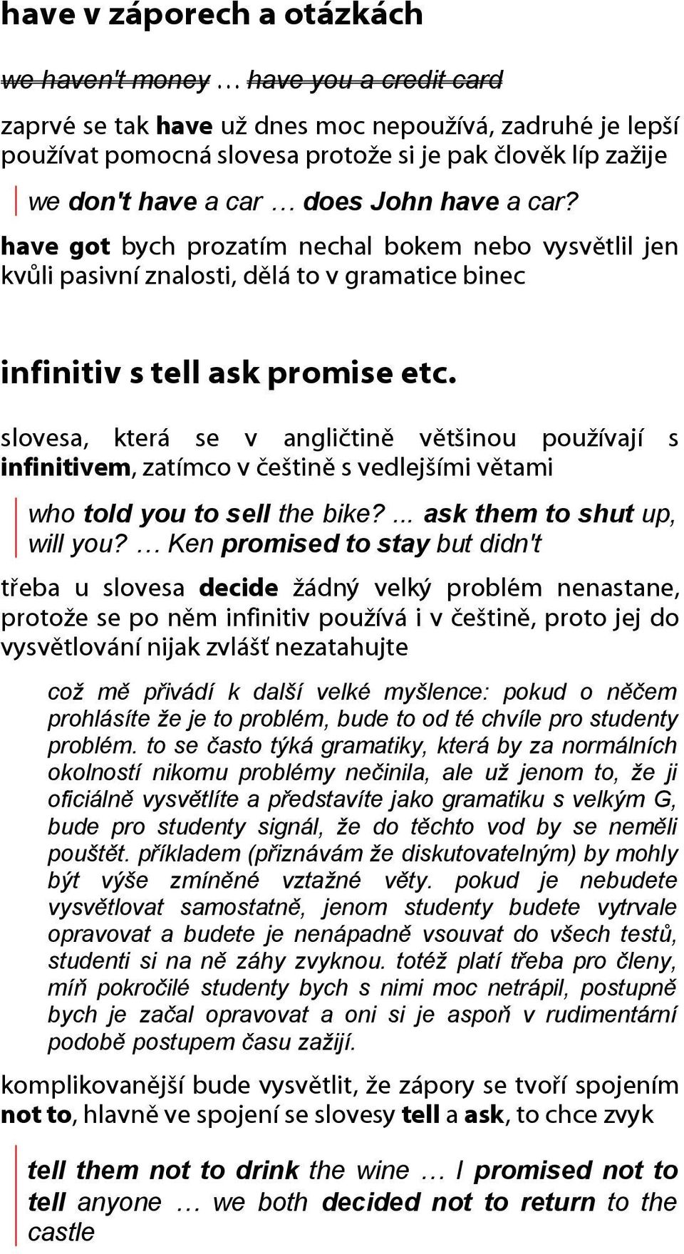 slovesa, která se v angličtině většinou používají s infinitivem, zatímco v češtině s vedlejšími větami who told you to sell the bike?... ask them to shut up, will you?
