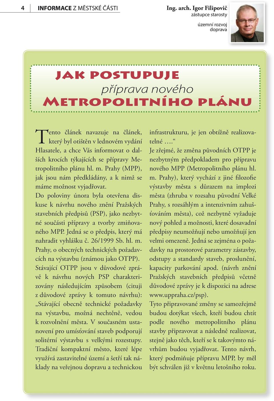 informovat o dalších krocích týkajících se přípravy Metropolitního plánu hl. m. Prahy (MPP), jak jsou nám předkládány, a k nimž se máme možnost vyjadřovat.