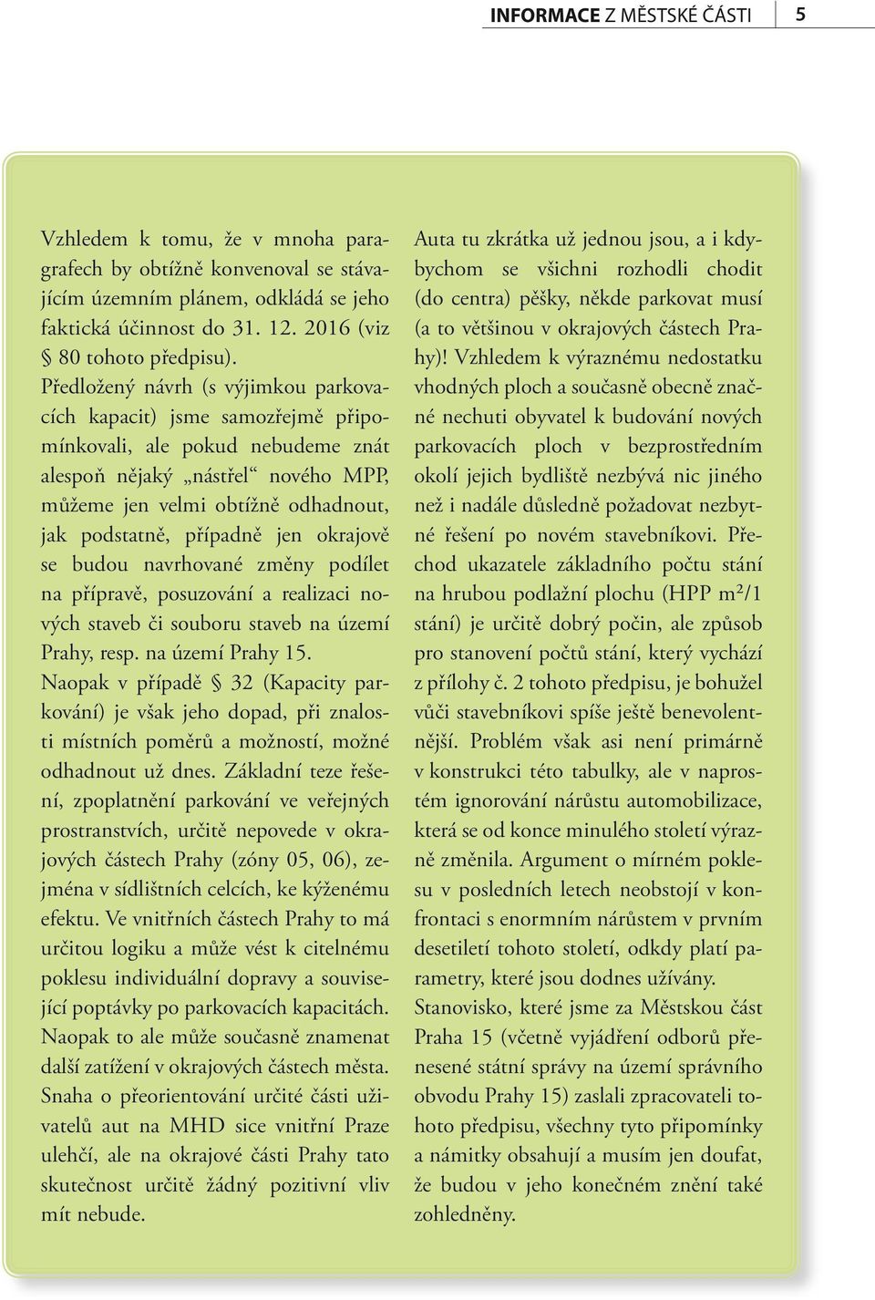 případně jen okrajově se budou navrhované změny podílet na přípravě, posuzování a realizaci nových staveb či souboru staveb na území Prahy, resp. na území Prahy 15.